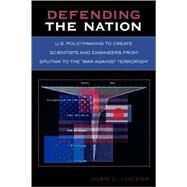 Defending the Nation U.S. Policymaking to Create Scientists and Engineers from Sputnik to the 'War Against Terrorism' by Lucena, Juan C., 9780761831570