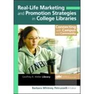 Real-Life Marketing and Promotion Strategies in College Libraries: Connecting With Campus and Community by Petruzzelli; Barbara Whitney, 9780789031570