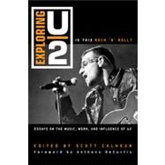 Exploring U2 Is This Rock 'n' Roll?: Essays on the Music, Work, and Influence of U2 by Calhoun, Scott D.; DeCurtis, Anthony, 9780810881570