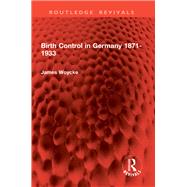 Birth Control in Germany 1871-1933 by James Woycke, 9781003521570