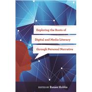 Exploring the Roots of Digital and Media Literacy Through Personal Narrative by Hobbs, Renee, 9781439911570