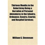 Thirteen Months in the Rebel Army Being by Stevenson, William G., M.D., 9781443251570