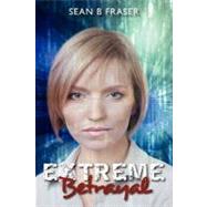 Extreme Betrayal by Fraser, Sean B., 9781450561570