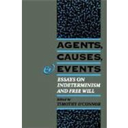 Agents, Causes, and Events Essays on Indeterminism and Free Will by O'Connor, Timothy, 9780195091571