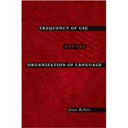 Frequency of Use and the Organization of Language by Bybee, Joan, 9780195301571