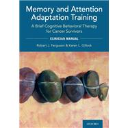 Memory and Attention Adaptation Training A Brief Cognitive Behavioral Therapy for Cancer Survivors: Clincian Manual by Ferguson, Robert; Gillock, Karen, 9780197521571