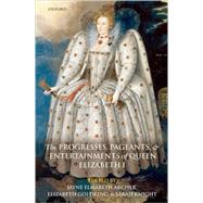 The Progresses, Pageants, and Entertainments of Queen Elizabeth I by Archer, Jayne Elisabeth; Goldring, Elizabeth E.; Knight, Sarah S., 9780199291571