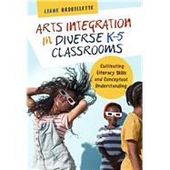 Arts Integration in Diverse K5 Classrooms by Brouillette, Liane, 9780807761571
