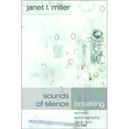 Sounds of Silence Breaking : Women, Autobiography, Curriculum by Miller, Janet L., 9780820461571