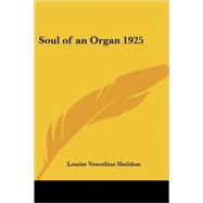 Soul of an Organ 1925 by Sheldon, Louise Vescelius, 9781417981571