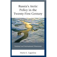 Russia's Arctic Policy in the Twenty-First Century National and International Dimensions by Lagutina, Maria L., 9781498551571