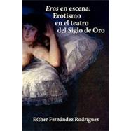 Eros en Escena : Erotismo en el Teatro Del Siglo de Oro by Rodriguez, Esther Fernandez, 9781588711571