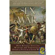 Sex and War How Biology Explains Warfare and Terrorism and Offers a Path to a Safer World by Potts, Malcolm; Hayden, Thomas, 9781933771571