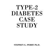 Type-2 Diabetes Case Study by Stephen G. Perry Ph.D., 9781977261571