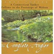 The Complete Angler: A Connecticut Yankee Follows in the Footsteps of Walton by Prosek, James, 9780061951572
