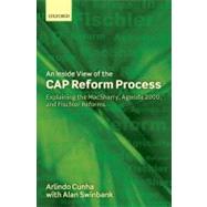 An Inside View of the CAP Reform Process Explaining the MacSharry, Agenda 2000, and Fischler Reforms by Cunha, Arlindo; Swinbank, Alan; Fischler, Franz, 9780199591572