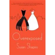 Overexposed A Novel by Shapiro, Susan, 9780312581572