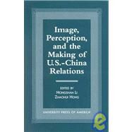 Image, Perception, and the Making of U.S.-China Relations by Li, Hongshan, 9780761811572