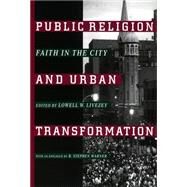 Public Religion and Urban Transformation : Faith in the City by Livezey, Lowell W., 9780814751572