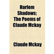 Harlem Shadows: The Poems of Claude Mckay by McKay, Claude; Civic Club Philadelphia. Dept. of Educat, 9781154461572