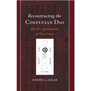Reconstructing the Confucian Dao by Adler, Joseph A., 9781438451572