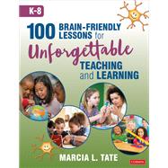 100 Brain-Friendly Lessons for Unforgettable Teaching and Learning (K-8) by Tate, Marcia L., 9781544381572