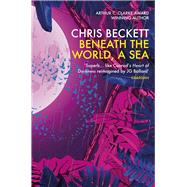 Beneath the World, a Sea by Beckett, Chris, 9781786491572