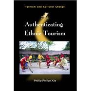 Authenticating Ethnic Tourism by Xie Philip Feifan, 9781845411572