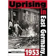 Uprising in East Germany, 1953: The Cold War, the German Question, and the First Major Upheaval Behind the Iron Curtain by Ostermann, Christian F., 9789639241572