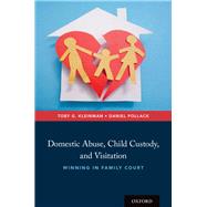 Domestic Abuse, Child Custody, and Visitation Winning in Family Court by Kleinman, Toby G.; Pollack, Daniel, 9780190641573