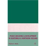Peace-Building and Development in Guatemala and Northern Ireland by Reilly, Charles A., 9780230611573