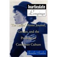 Inarticulate Longings: The Ladies' Home Journal, Gender and the Promise of Consumer Culture by Scanlon,Jennifer, 9780415911573