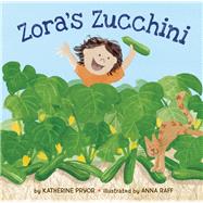 Zora's Zucchini by Pryor, Katherine; Raff, Anna, 9780983661573