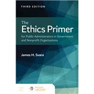 The Ethics Primer for Public Administrators in Government and Nonprofit Organizations, Third Edition by James H. Svara, 9781284211573