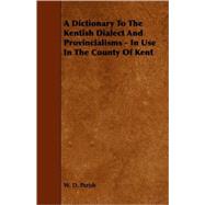 A Dictionary of the Kentish Dialect and Provincialisms in Use in the County of Kent by Parish, W. d.; Shaw, W. F., 9781443771573