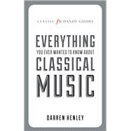 Everything You Ever Wanted to Know About Classical Music by Henley, Darren, 9781783961573
