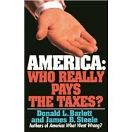 America: Who Really Pays the Taxes? by Barlett, Donald L., 9780671871574