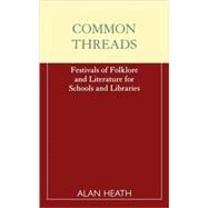 Common Threads Festivals of Folklore and Literature for Schools and Libraries by Heath, Alan, 9780810841574