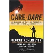 Care to Dare Unleashing Astonishing Potential Through Secure Base Leadership by Kohlrieser, George; Goldsworthy, Susan; Coombe, Duncan, 9781119961574