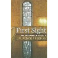 First Sight The Experience of Faith by Freeman, Laurence, 9781441161574