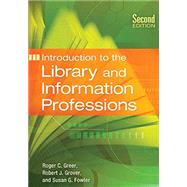 Introduction to the Library and Information Professions by Greer, Roger C.; Grover, Robert J.; Fowler, Susan G., 9781610691574