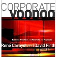 Corporate Voodoo Business Principles for Mavericks and Magicians by Carayol, Rene; Firth, David, 9781841121574