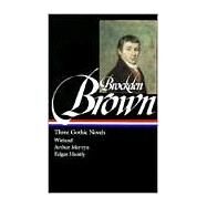 Three Gothic Novels: Wieland Or, the Transformation : Arthur Mervyn Or, Memoirs of the Year 1793 : Edgar Huntly Or, Memoirs of a Sleep-Walker by Brown, Charles Brockden, 9781883011574