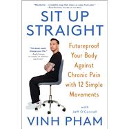 Sit Up Straight Futureproof Your Body Against Chronic Pain with 12 Simple Movements by Pham, Vinh; OConnell, Jeff, 9781982181574