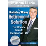 The Buckets of Money Retirement Solution The Ultimate Guide to Income for Life by Lucia, Raymond J.; Stein, Ben, 9780470581575