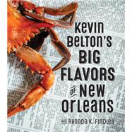 Kevin Belton's Big Flavors of New Orleans by Belton, Kevin; Findley, Rhonda K.; Culbert, Denny, 9781423641575