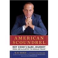 American Scoundrel Roy Cohn's Dark Journey from Joe McCarthy to Donald Trump by Bird, Kai; Goldmark, Susan, 9781668031575