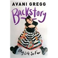 Backstory My Life So Far by Gregg, Avani, 9781982171575