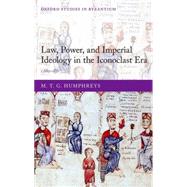 Law, Power, and Imperial Ideology in the Iconoclast Era c.680-850 by Humphreys, M. T. G., 9780198701576