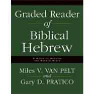 Graded Reader of Biblical Hebrew : A Guide to Reading the Hebrew Bible by Miles V. Van Pelt and Gary D. Pratico, 9780310251576